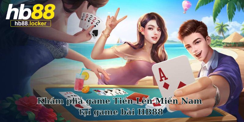 Khám phá game Tiến Lên Miền Nam tại game bài HB88