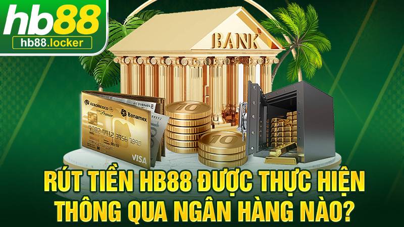 HB88 hỗ trợ rút tiền qua nhiều ngân hàng Việt Nam